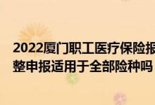 2022厦门职工医疗保险报销比例 2022厦门医保缴费工资调整申报适用于全部险种吗 