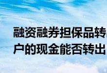 融资融券担保品转出是什么意思 融资融券账户的现金能否转出