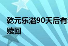 乾元乐溢90天后有利息吗 乾元乐溢90天如何赎回
