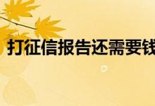 打征信报告还需要钱吗 打征信报告要多少钱