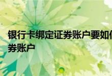 银行卡绑定证券账户要如何解除 一个银行卡可以绑定多个证券账户