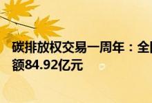 碳排放权交易一周年：全国碳市场累计成交量1.94亿吨成交额84.92亿元