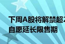 下周A股将解禁超2400亿元多只科创板股票自愿延长限售期