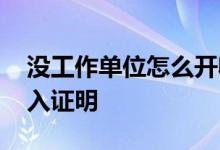 没工作单位怎么开收入证明 没单位怎么开收入证明