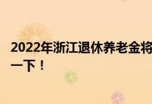 2022年浙江退休养老金将上涨 还有2个新变化退休人员注意一下！ 