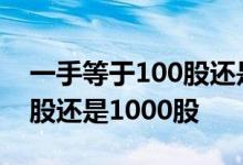 一手等于100股还是1000股 股票一手是100股还是1000股