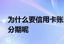 为什么要信用卡账单分期 什么是信用卡账单分期呢