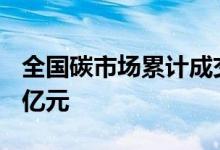 全国碳市场累计成交量1.94亿吨成交额84.92亿元
