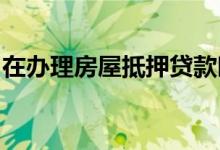 在办理房屋抵押贷款时还需要哪些额外的费用