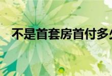 不是首套房首付多少 不是首套房首付多少