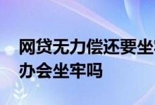 网贷无力偿还要坐牢吗 借网贷无力偿还怎么办会坐牢吗