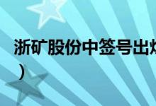 浙矿股份中签号出炉（新股预计什么时候上市）