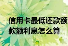 信用卡最低还款额利息怎么算 信用卡最低还款额利息怎么算