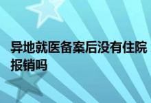 异地就医备案后没有住院 武汉异地就医住院前未办理备案能报销吗 
