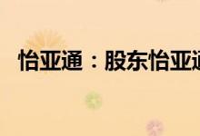 怡亚通：股东怡亚通控股拟减持不超过1%