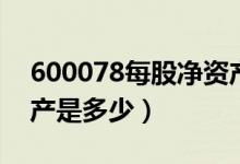 600078每股净资产（澄星股份600078净资产是多少）