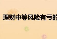 理财中等风险有亏的吗 理财中等风险安全吗