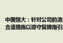中国恒大：针对公司的清盘呈请已被撤回或被解除正在采取合适措施以遵守复牌指引以及相关上市规则