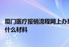 厦门医疗报销流程网上办理 厦门办理门诊医疗费用报销需要什么材料 
