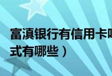 富滇银行有信用卡吗（富滇银行信用卡还款方式有哪些）