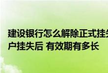 建设银行怎么解除正式挂失状态 建设银行：我在网上办理账户挂失后 有效期有多长