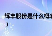 辉丰股份是什么概念（辉丰股份所属概念解析）