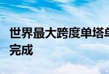 世界最大跨度单塔单跨钢箱梁悬索桥荷载试验完成