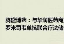 腾盛博药：与华润医药商业合作推进长效新冠安巴韦单抗和罗米司韦单抗联合疗法储备、销售等业务