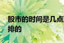 股市的时间是几点到几点 股市时间是怎么安排的 