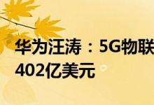 华为汪涛：5G物联网市场规模预计2026年达402亿美元