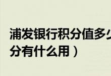 浦发银行积分值多少钱（浦发银行信用卡的积分有什么用）