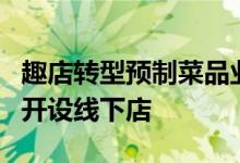 趣店转型预制菜品业务未来三年支持十万用户开设线下店