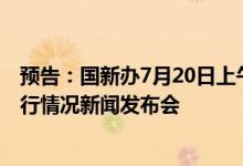 预告：国新办7月20日上午10时举行上半年农业农村经济运行情况新闻发布会