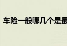 车险一般哪几个是最有用的 车险一般哪几个