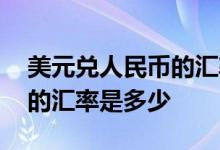 美元兑人民币的汇率现在多少 美元兑人民币的汇率是多少