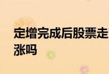 定增完成后股票走势预测 定增完成后股票会涨吗