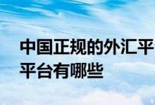 中国正规的外汇平台有哪些 中国承认的外汇平台有哪些