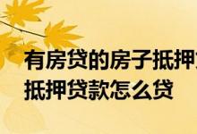 有房贷的房子抵押贷款怎么贷 有房贷的房子抵押贷款怎么贷