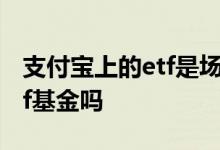 支付宝上的etf是场内基金吗 支付宝可以买etf基金吗