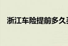 浙江车险提前多久买 车险可以提前多久办