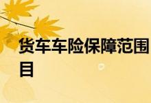 货车车险保障范围 货车车险一般都保哪些项目
