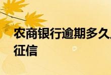 农商银行逾期多久上征信 银行逾期多久会上征信