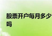 股票开户每月多少管理费 股票开户收管理费吗