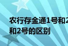 农行存金通1号和2号的区别 农行存金通1号和2号的区别