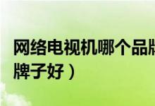 网络电视机哪个品牌广告少（网络电视机哪个牌子好）