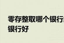 零存整取哪个银行靠谱利息高 零存整取哪个银行好