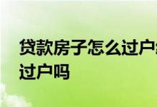 贷款房子怎么过户给老婆 贷款买的房子可以过户吗