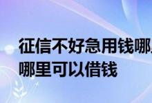 征信不好急用钱哪里可以贷 征信不好急用钱哪里可以借钱