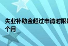 失业补助金超过申请时限是什么意思 失业补助金可以领多少个月 