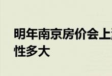 明年南京房价会上涨吗 明年房价上涨的可能性多大